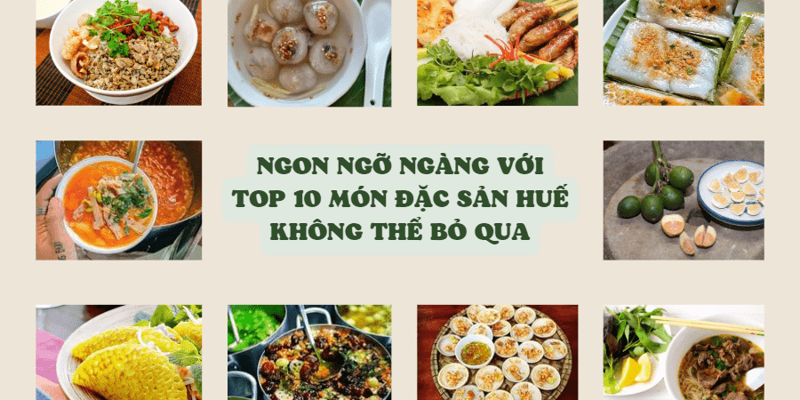 NGON NGỠ NGÀNG VỚI TOP 10 MÓN ĐẶC SẢN HUẾ KHÔNG THỂ BỎ QUA