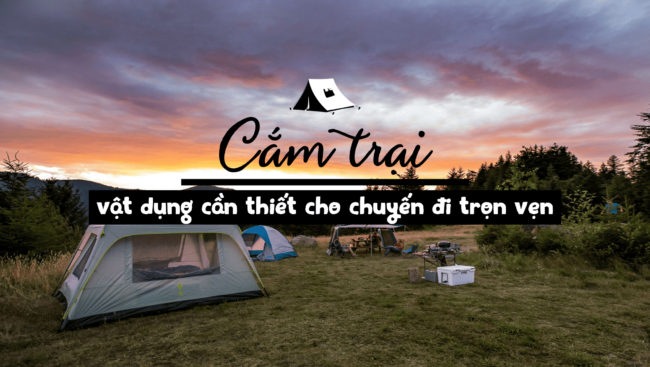 nhung-vat-dung-can-thiet-cho-chuyen-cam-trai Cắm trại và những vật dụng cần thiết cho chuyến đi trọn vẹn