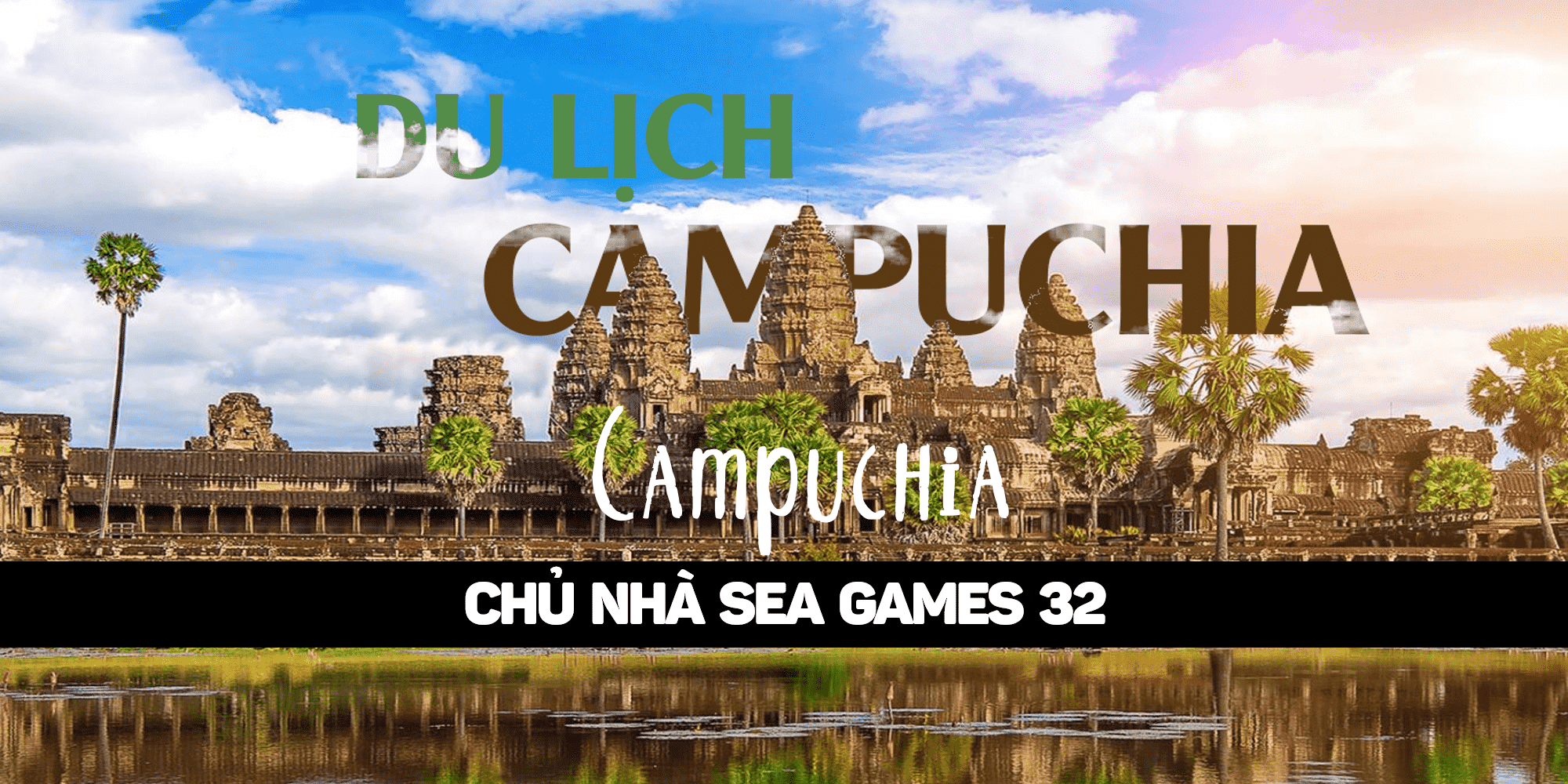CAMPUCHIA BỎ TÚI 10 ĐỊA ĐIỂM DU LỊCH CỰC HOT CỦA ĐẤT NƯỚC CAMPUCHIA – CHỦ NHÀ CỦA SEA GAMES 32