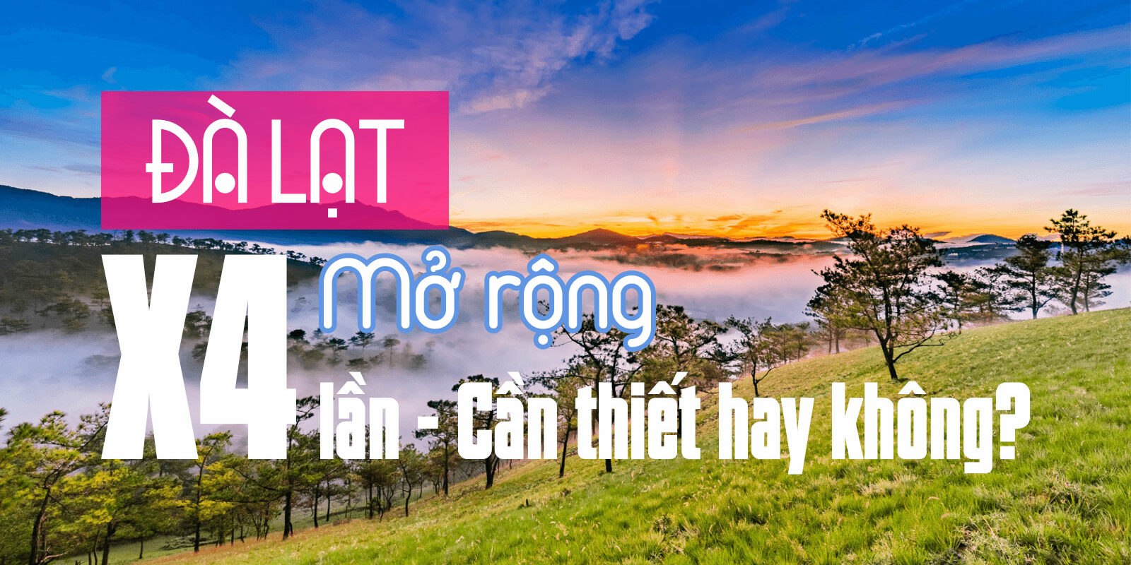 Đà Lạt mở rộng x4 lần - cần thiết hay không?