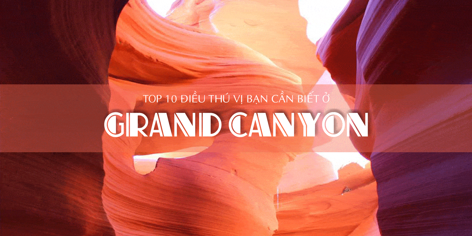 top-10-dieu-thu-vi-ban-can-biet-khi-den-cong-vien-quoc-gia-grand-canyon-my-min