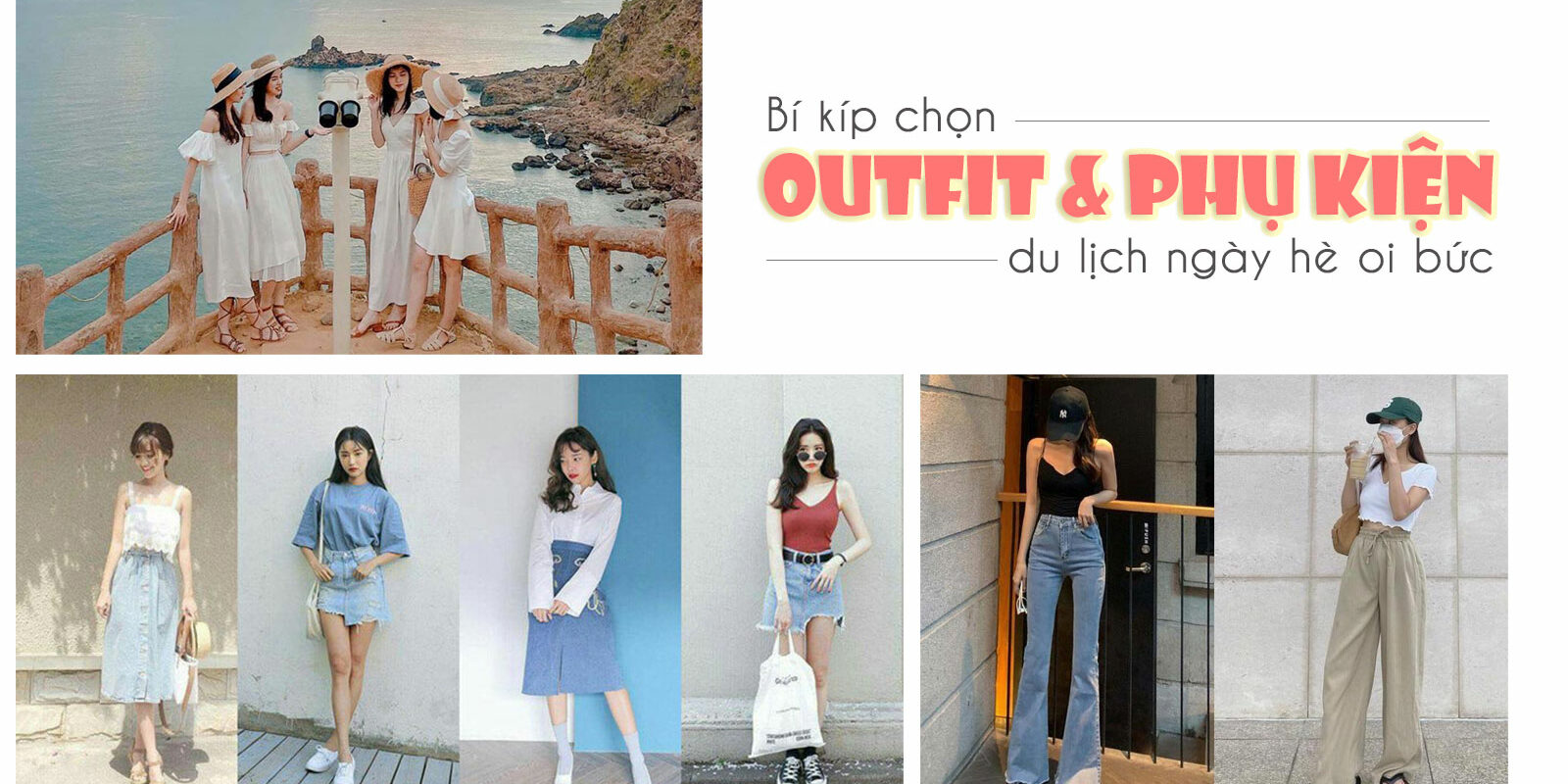 bi-kip-chon-outfit-va-phu-kien-cho-ban-nu-khi-di-du-lich-vao-nhung-ngay-he-oi-buc