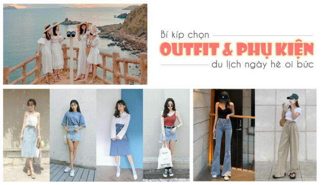 bi-kip-chon-outfit-va-phu-kien-cho-ban-nu-khi-di-du-lich-vao-nhung-ngay-he-oi-buc