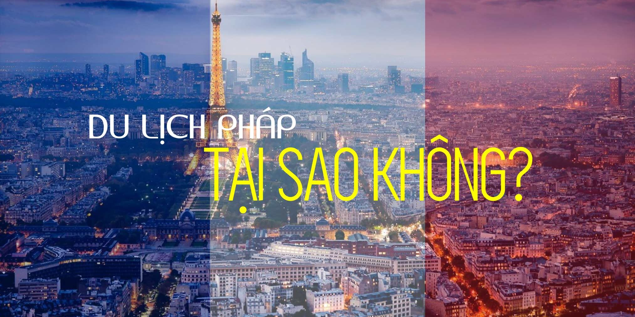 VÌ SAO BẠN NÊN DU LỊCH PHÁP MỘT LẦN TRONG ĐỜI? VÌ SAO BẠN NÊN DU LỊCH PHÁP MỘT LẦN TRONG ĐỜI?