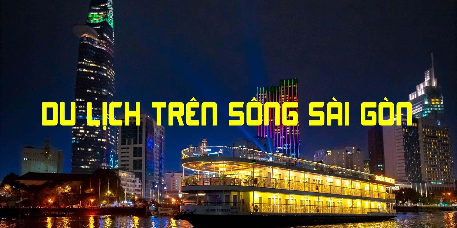 DU LỊCH TRÊN SÔNG SÀI GÒN DU LỊCH TRÊN SÔNG SÀI GÒN