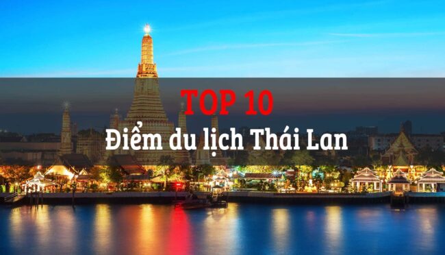 TOP 10 ĐỊA ĐIỂM DU LỊCH NỔI BẬT NHẤT THÁI LAN NĂM 2023 TOP 10 ĐỊA ĐIỂM DU LỊCH NỔI BẬT NHẤT THÁI LAN NĂM 2023