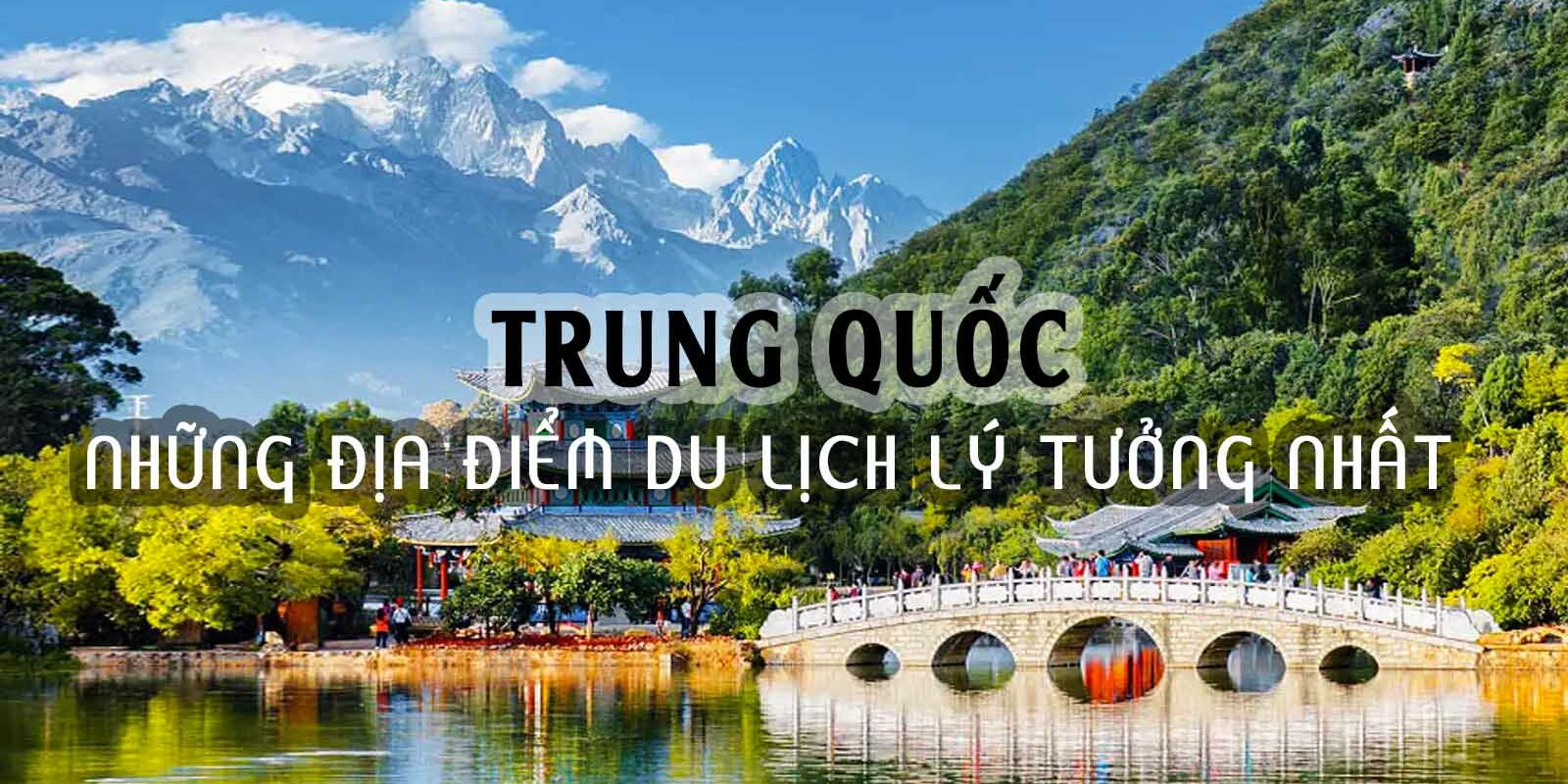 TOP 5 ĐIỂM ĐẾN TUYỆT ĐẸP CHO CHUYẾN DU LỊCH Ở TRUNG QUỐC