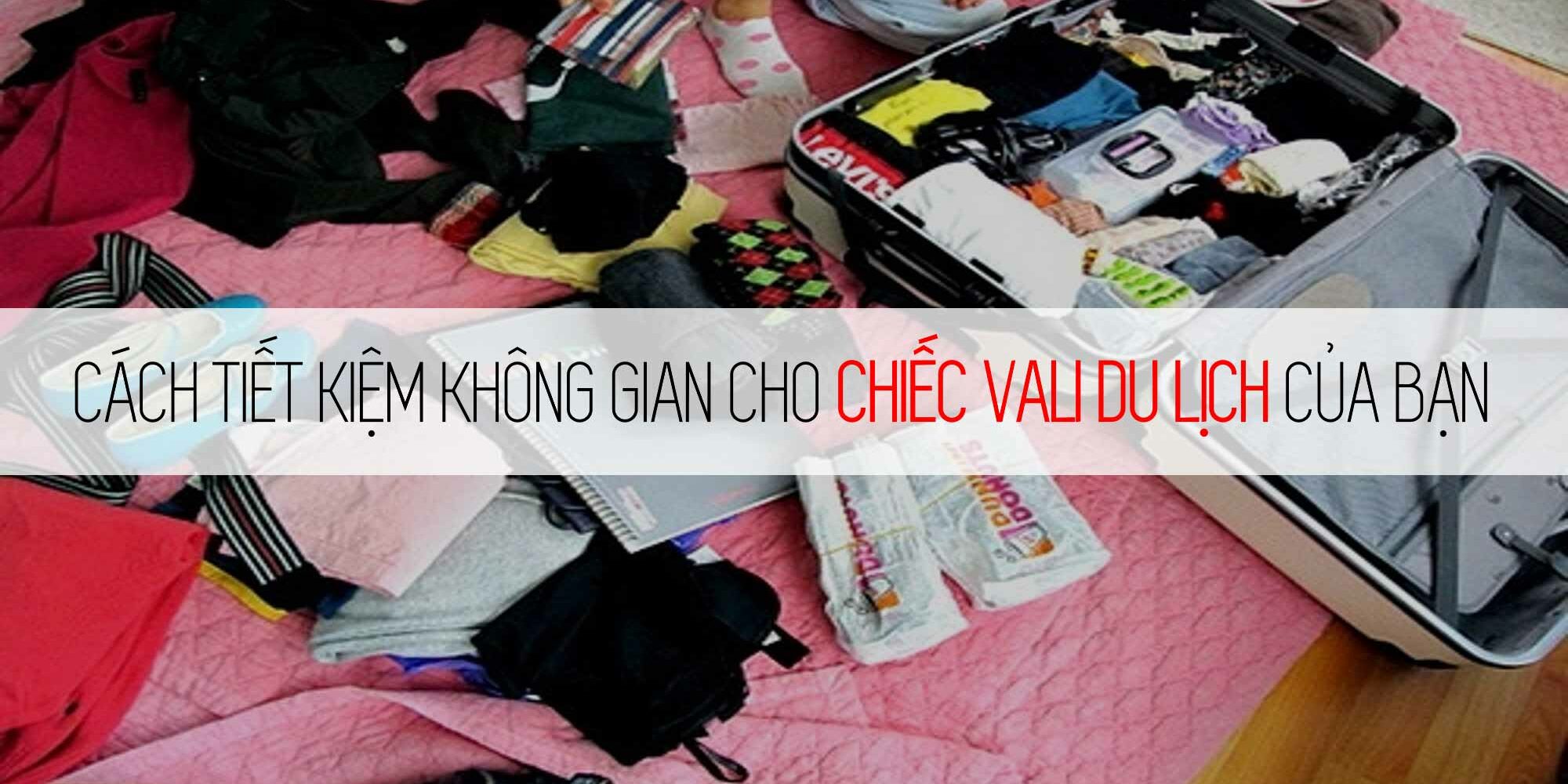 MẸO XẾP GỌN ĐỒ VÀO VALI CHO MÙA DU LỊCH MẸO XẾP GỌN ĐỒ VÀO VALI CHO MÙA DU LỊCH