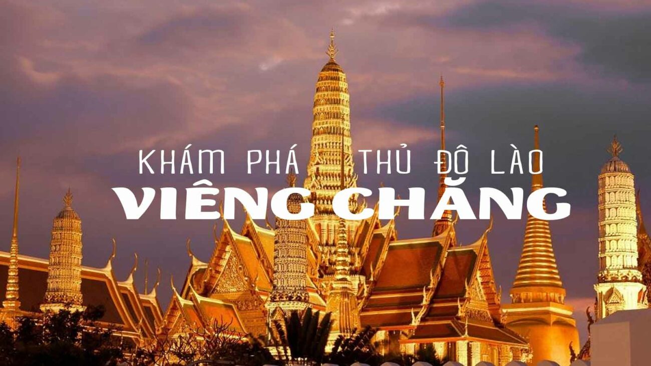 DU LỊCH THỦ ĐÔ VIÊNG CHĂN LÀO - NHỮNG ĐIỂM THAM QUAN HẤP DẪN