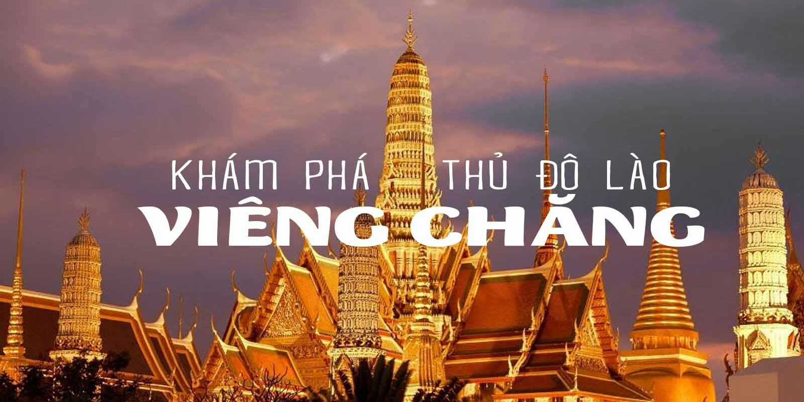 DU LỊCH THỦ ĐÔ VIÊNG CHĂN LÀO – NHỮNG ĐIỂM THAM QUAN HẤP DẪN DU LỊCH THỦ ĐÔ VIÊNG CHĂN LÀO - NHỮNG ĐIỂM THAM QUAN HẤP DẪN